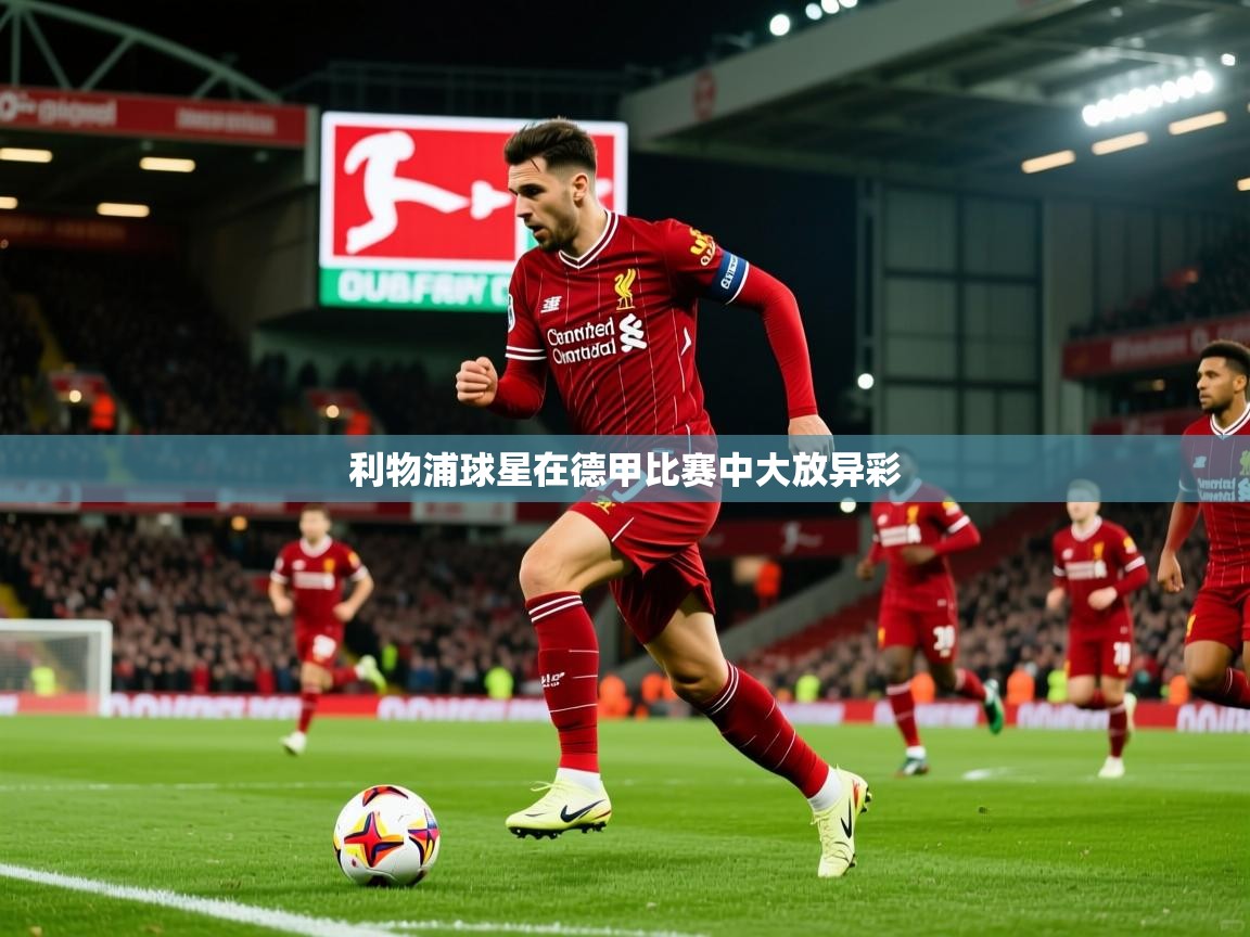 2025百家乐网站利物浦球星在德甲比赛中大放异彩 第4张